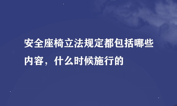 安全座椅立法规定都包括哪些内容，什么时候施行的