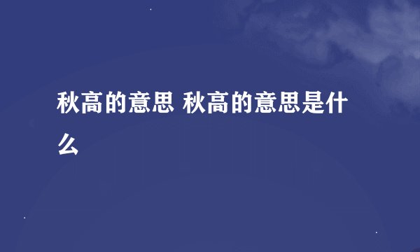 秋高的意思 秋高的意思是什么