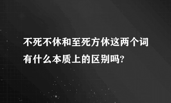 不死不休和至死方休这两个词有什么本质上的区别吗?