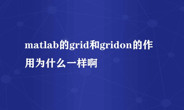 matlab的grid和gridon的作用为什么一样啊