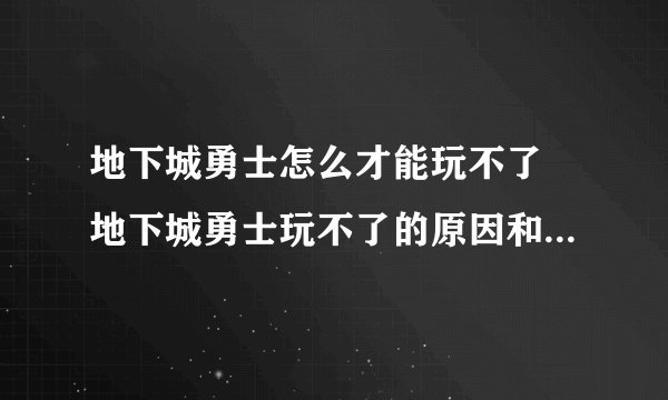 地下城勇士怎么才能玩不了 地下城勇士玩不了的原因和解决方法