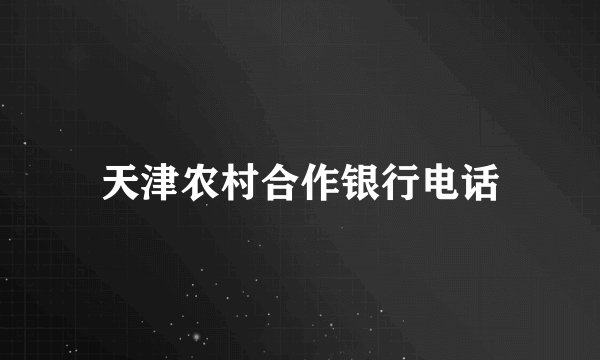天津农村合作银行电话