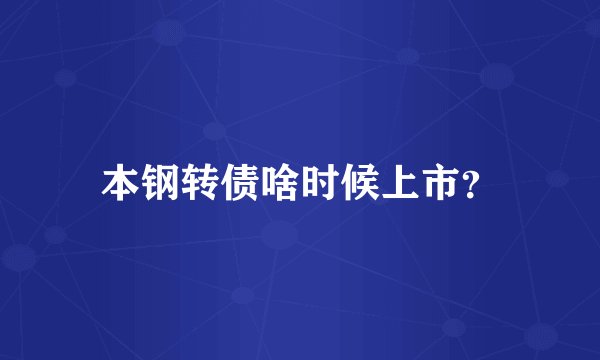 本钢转债啥时候上市？
