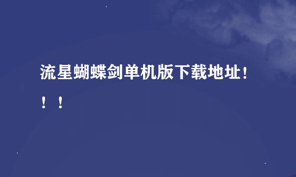 流星蝴蝶剑单机版下载地址！！！