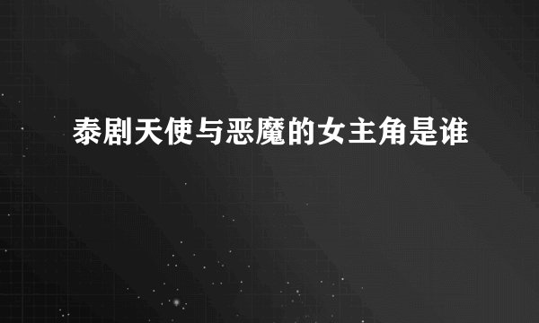 泰剧天使与恶魔的女主角是谁