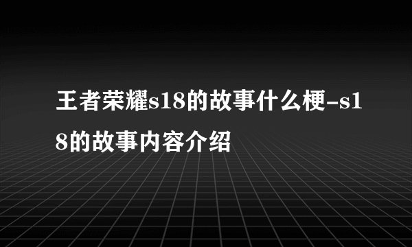 王者荣耀s18的故事什么梗-s18的故事内容介绍