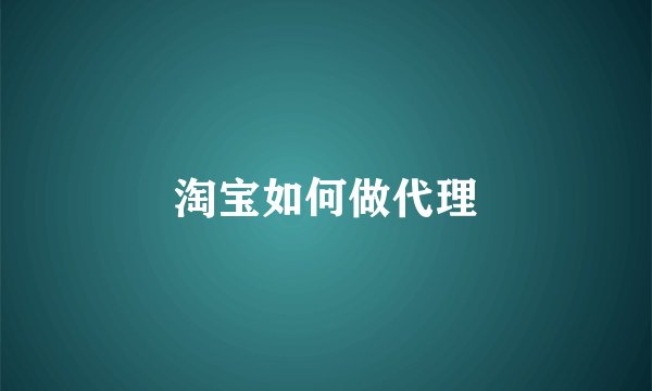 淘宝如何做代理