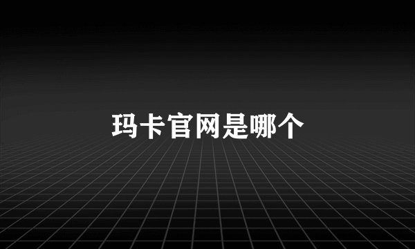 玛卡官网是哪个