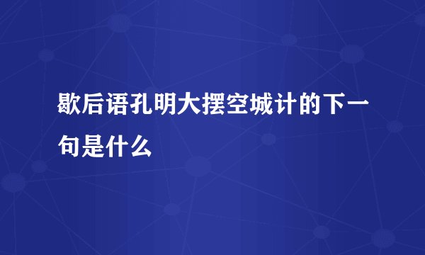歇后语孔明大摆空城计的下一句是什么