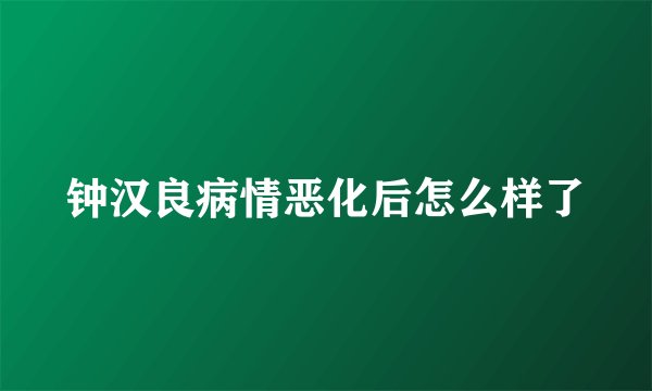钟汉良病情恶化后怎么样了