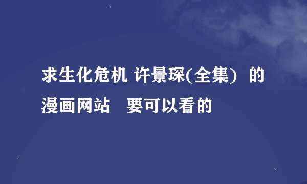 求生化危机 许景琛(全集)  的漫画网站   要可以看的