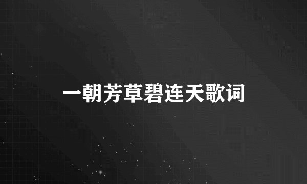一朝芳草碧连天歌词