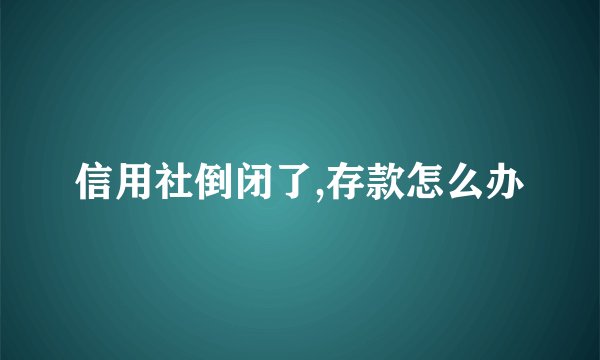 信用社倒闭了,存款怎么办