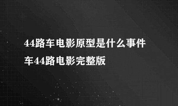 44路车电影原型是什么事件 车44路电影完整版