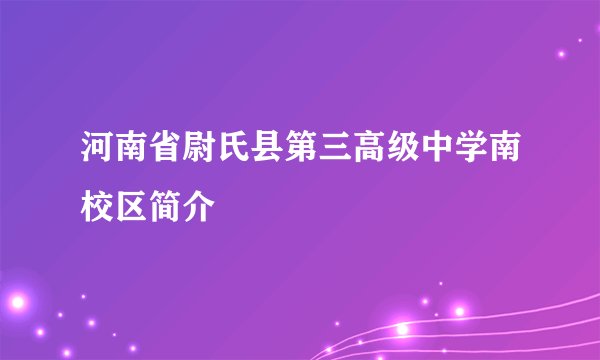 河南省尉氏县第三高级中学南校区简介