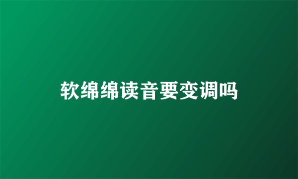 软绵绵读音要变调吗