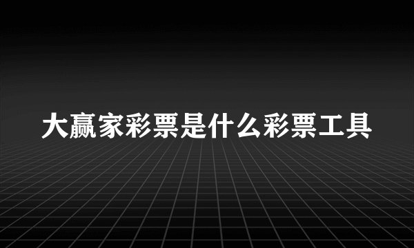 大赢家彩票是什么彩票工具