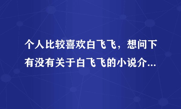 个人比较喜欢白飞飞，想问下有没有关于白飞飞的小说介绍，看过“独爱白飞飞”，和“白飞飞与花满楼”。谢