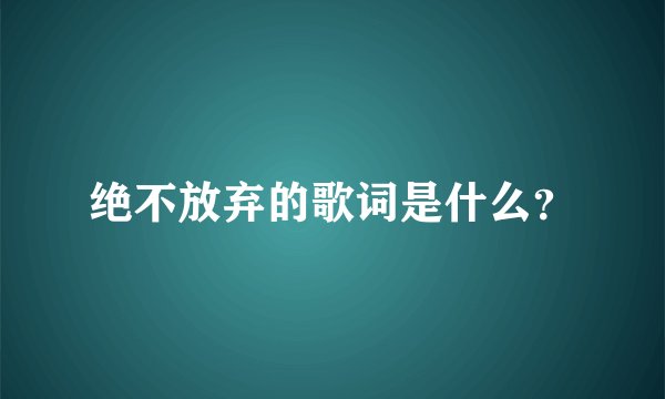 绝不放弃的歌词是什么？