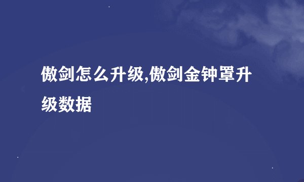 傲剑怎么升级,傲剑金钟罩升级数据