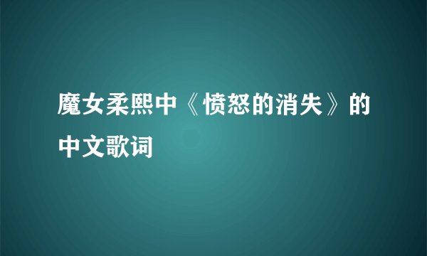 魔女柔熙中《愤怒的消失》的中文歌词