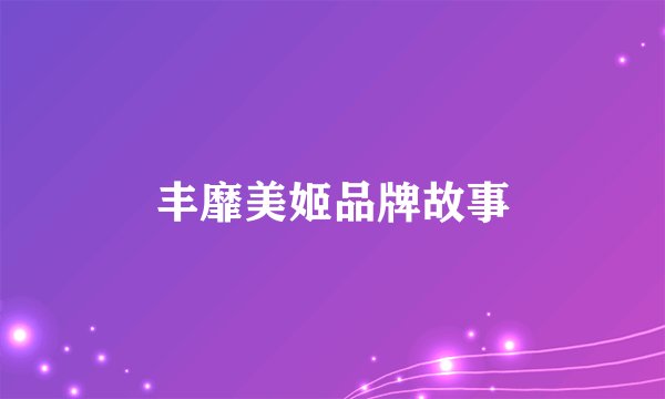 丰靡美姬品牌故事