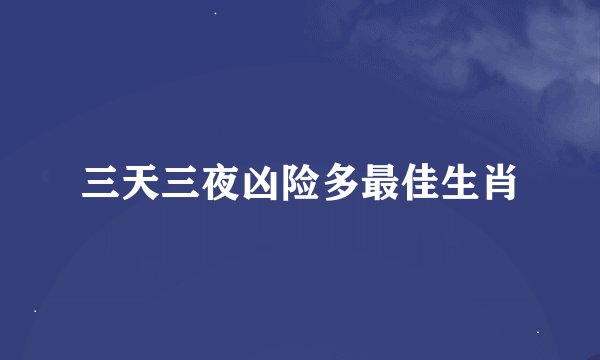 三天三夜凶险多最佳生肖