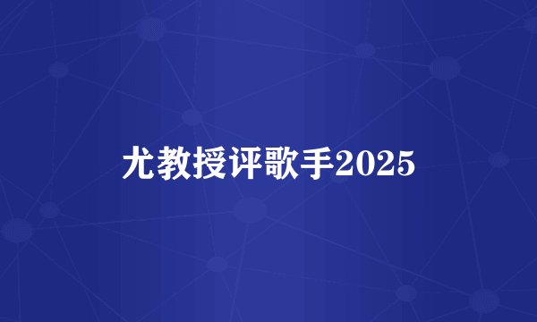尤教授评歌手2025