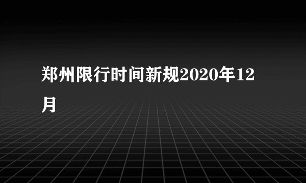 郑州限行时间新规2020年12月
