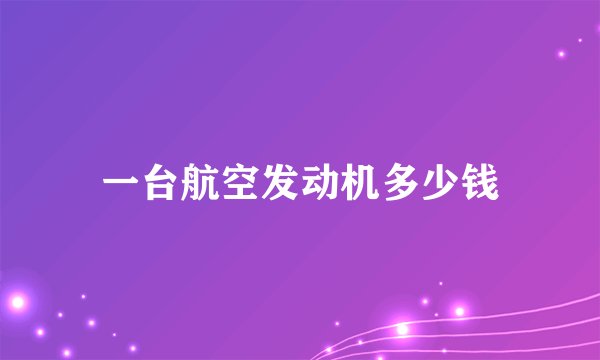 一台航空发动机多少钱