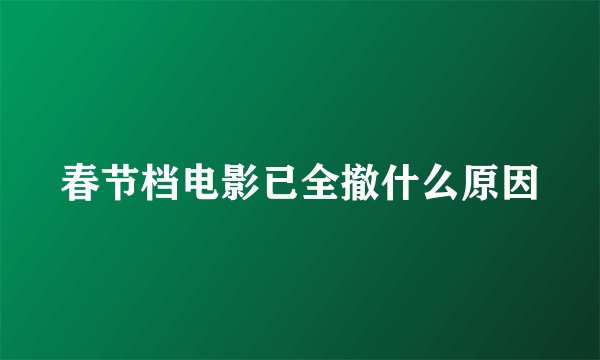 春节档电影已全撤什么原因