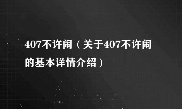 407不许闹（关于407不许闹的基本详情介绍）