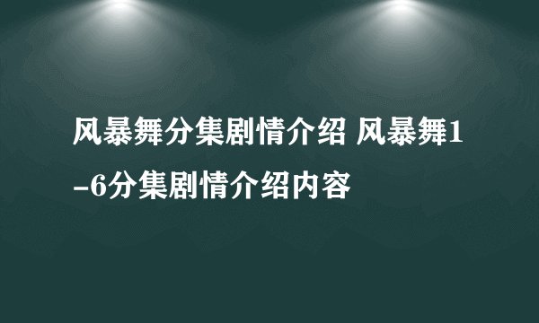 风暴舞分集剧情介绍 风暴舞1-6分集剧情介绍内容