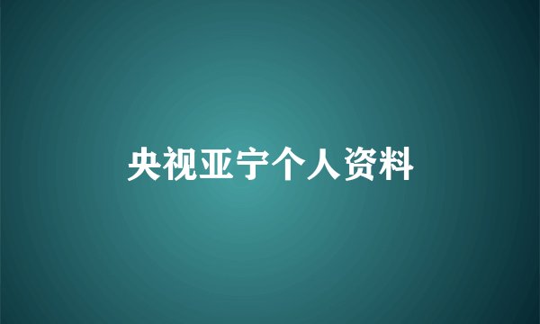 央视亚宁个人资料