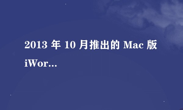 2013 年 10 月推出的 Mac 版 iWork 套件相比旧版本有哪些