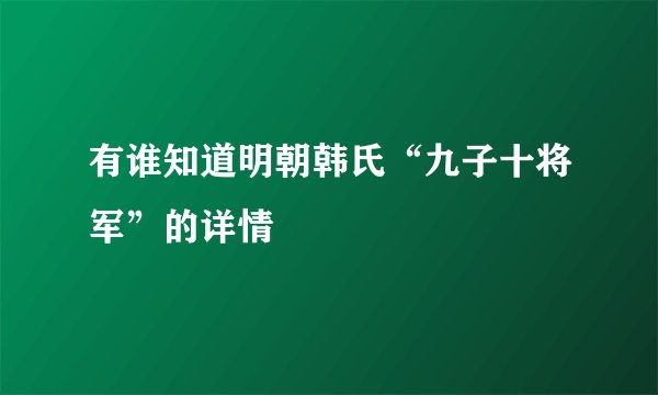 有谁知道明朝韩氏“九子十将军”的详情