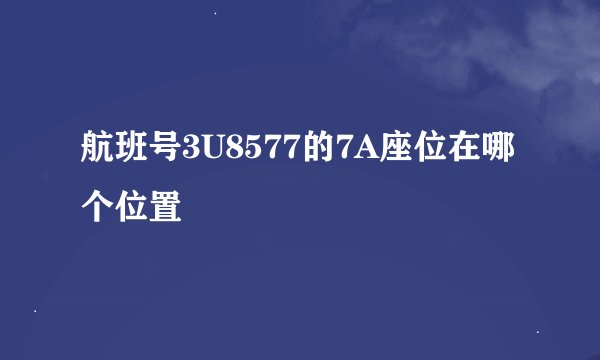 航班号3U8577的7A座位在哪个位置