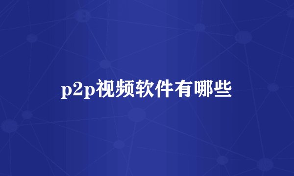 p2p视频软件有哪些
