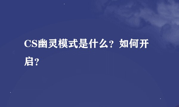 CS幽灵模式是什么？如何开启？