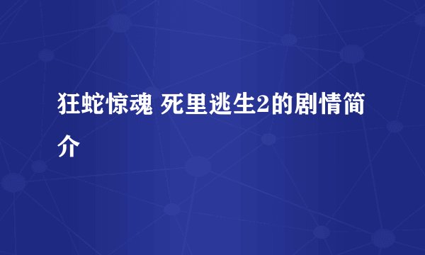 狂蛇惊魂 死里逃生2的剧情简介