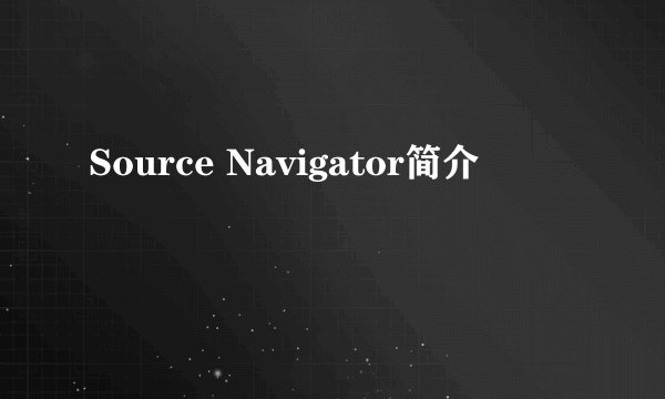 Source Navigator简介
