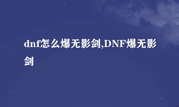 dnf怎么爆无影剑,DNF爆无影剑