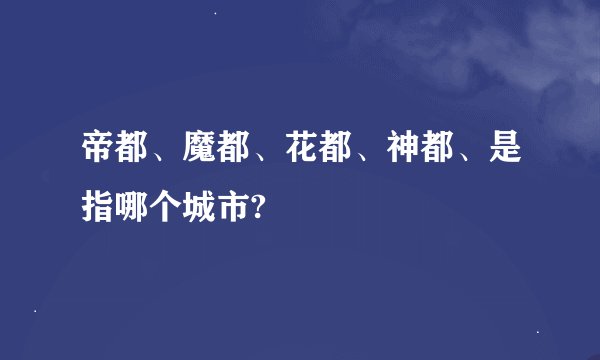 帝都、魔都、花都、神都、是指哪个城市?