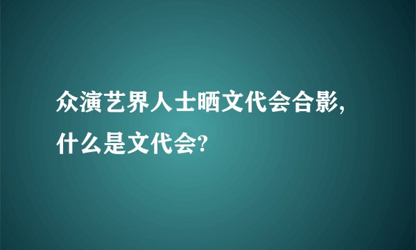 众演艺界人士晒文代会合影,什么是文代会?