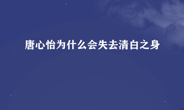 唐心怡为什么会失去清白之身