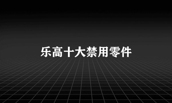 乐高十大禁用零件