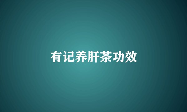 有记养肝茶功效