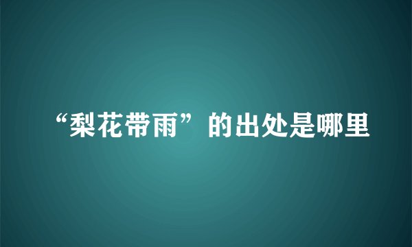 “梨花带雨”的出处是哪里