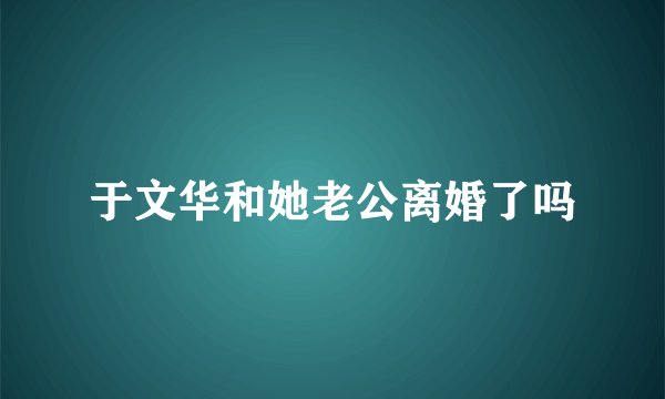 于文华和她老公离婚了吗