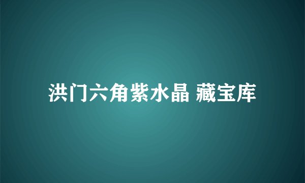 洪门六角紫水晶 藏宝库